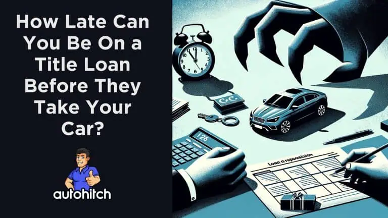 How Late Can You Be On a Title Loan Before They Take Your Car?