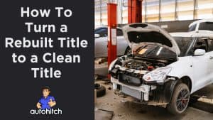 How To Turn a Rebuilt Title to a Clean Title